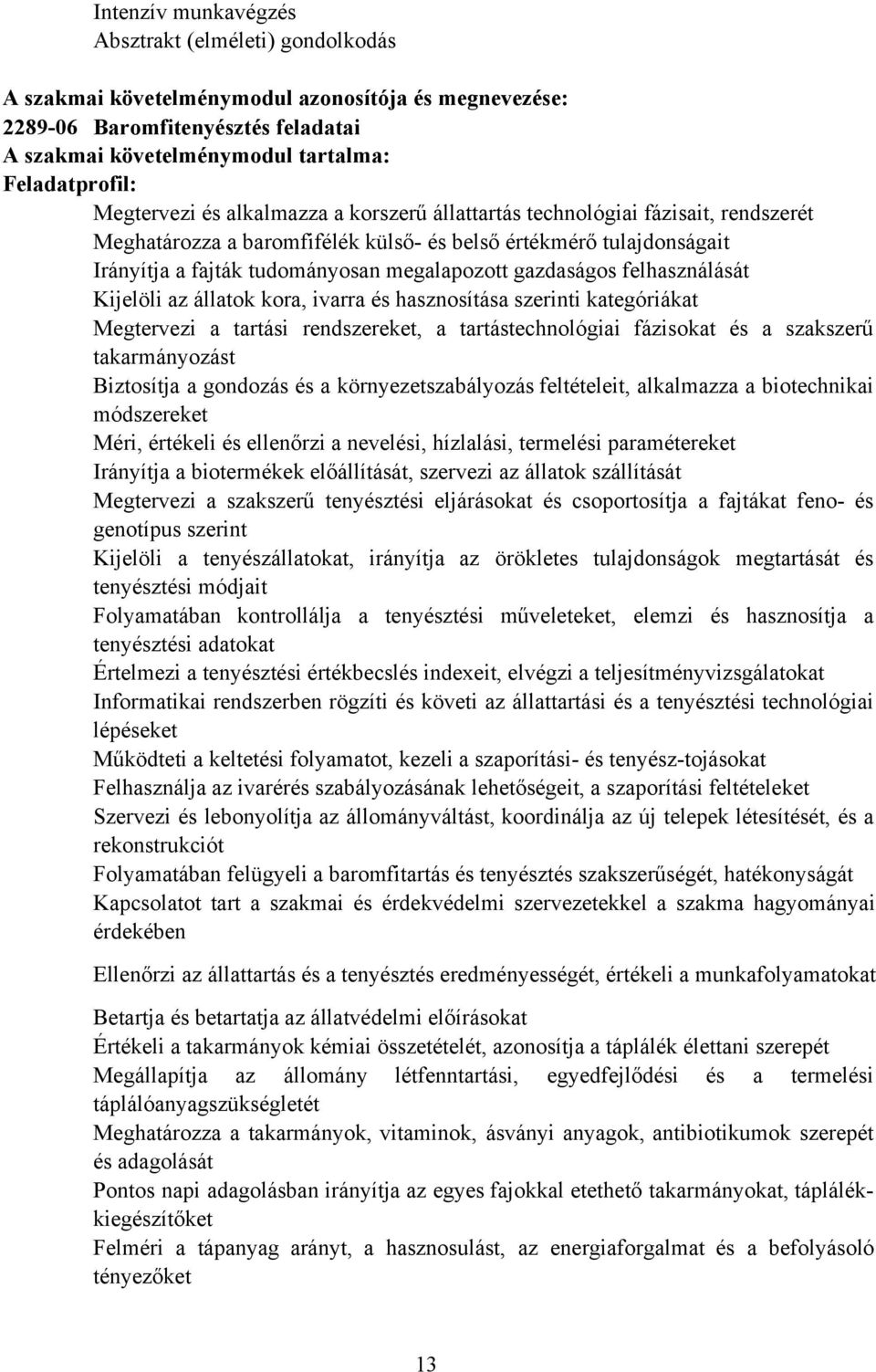 gazdaságos felhasználását Kijelöli az állatok kora, ivarra és hasznosítása szerinti kategóriákat Megtervezi a tartási rendszereket, a tartástechnológiai fázisokat és a szakszerű takarmányozást