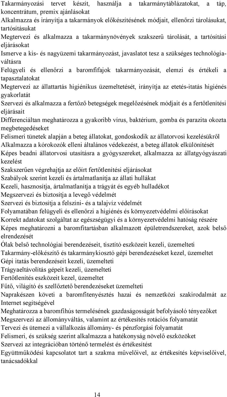 Felügyeli és ellenőrzi a baromfifajok takarmányozását, elemzi és értékeli a tapasztalatokat Megtervezi az állattartás higiénikus üzemeltetését, irányítja az etetés-itatás higiénés gyakorlatát