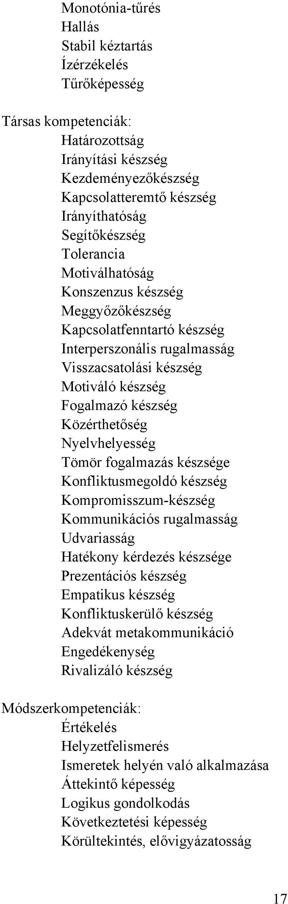 Nyelvhelyesség Tömör fogalmazás készsége Konfliktusmegoldó készség Kompromisszum-készség Kommunikációs rugalmasság Udvariasság Hatékony kérdezés készsége Prezentációs készség Empatikus készség