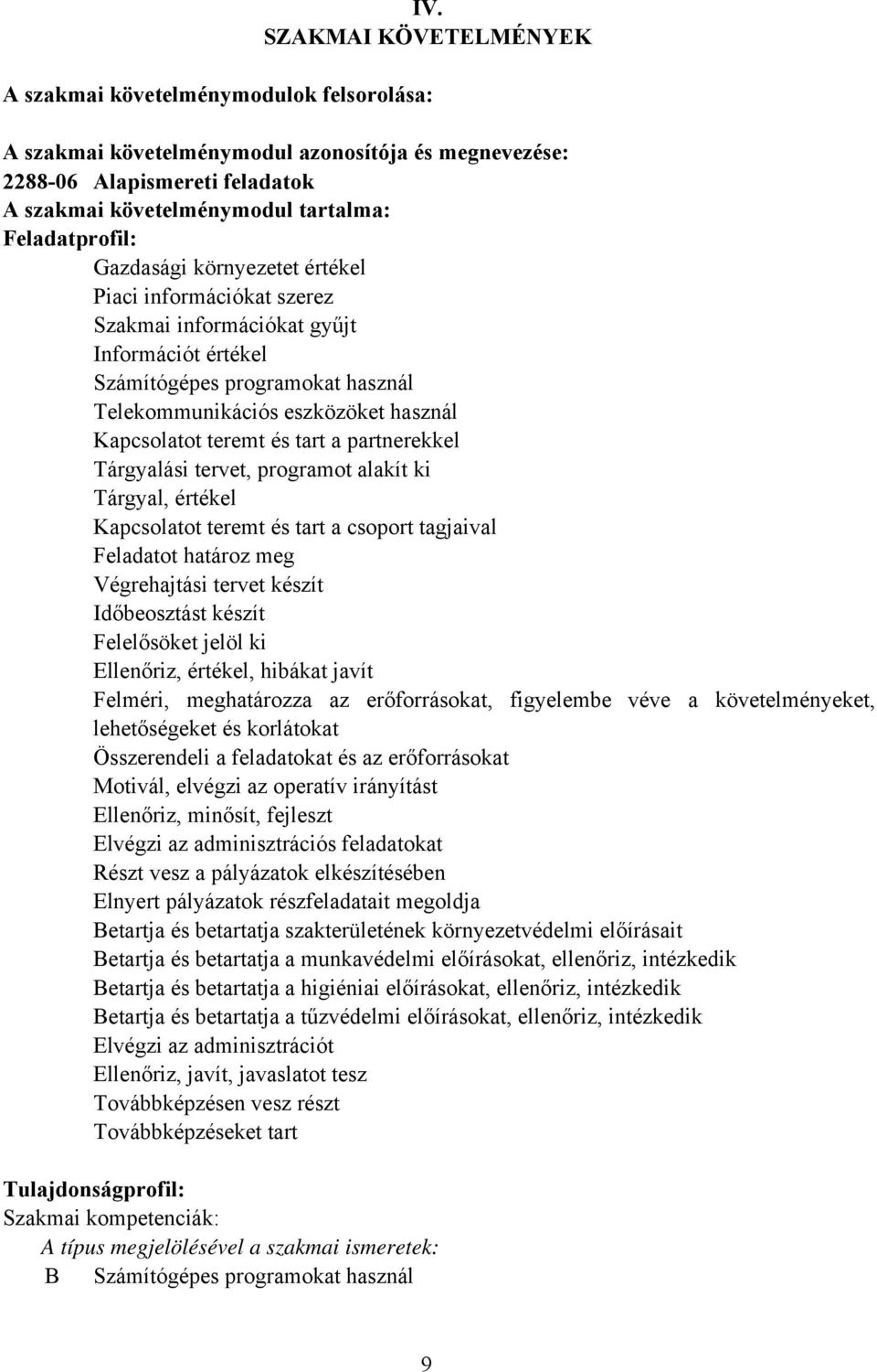 Kapcsolatot teremt és tart a partnerekkel Tárgyalási tervet, programot alakít ki Tárgyal, értékel Kapcsolatot teremt és tart a csoport tagjaival Feladatot határoz meg Végrehajtási tervet készít