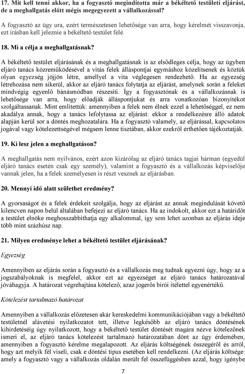 A békéltető testület eljárásának és a meghallgatásnak is az elsődleges célja, hogy az ügyben eljáró tanács közreműködésével a vitás felek álláspontjai egymáshoz közelítsenek és köztük olyan egyezség