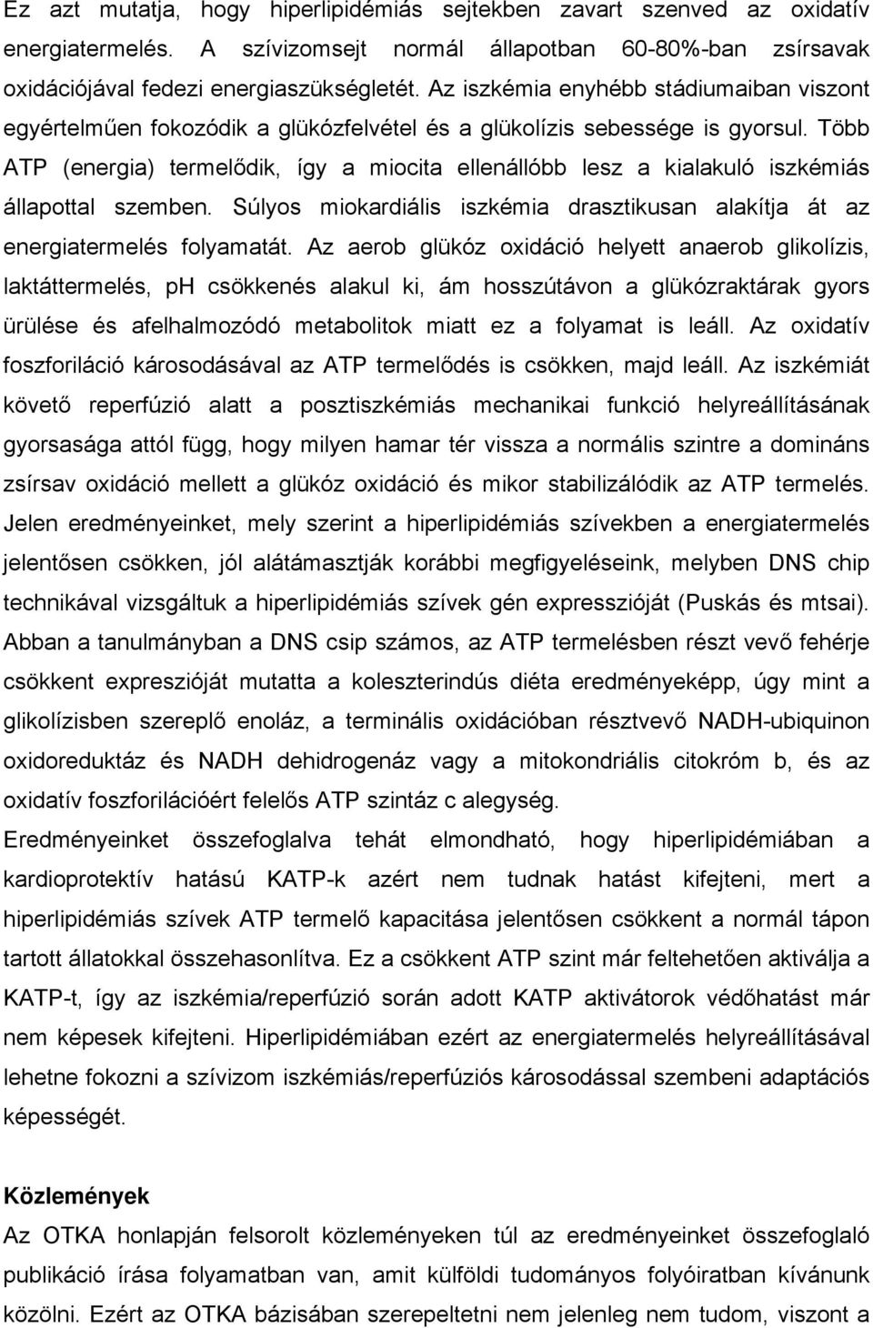 Több ATP (energia) termelődik, így a miocita ellenállóbb lesz a kialakuló iszkémiás állapottal szemben. Súlyos miokardiális iszkémia drasztikusan alakítja át az energiatermelés folyamatát.