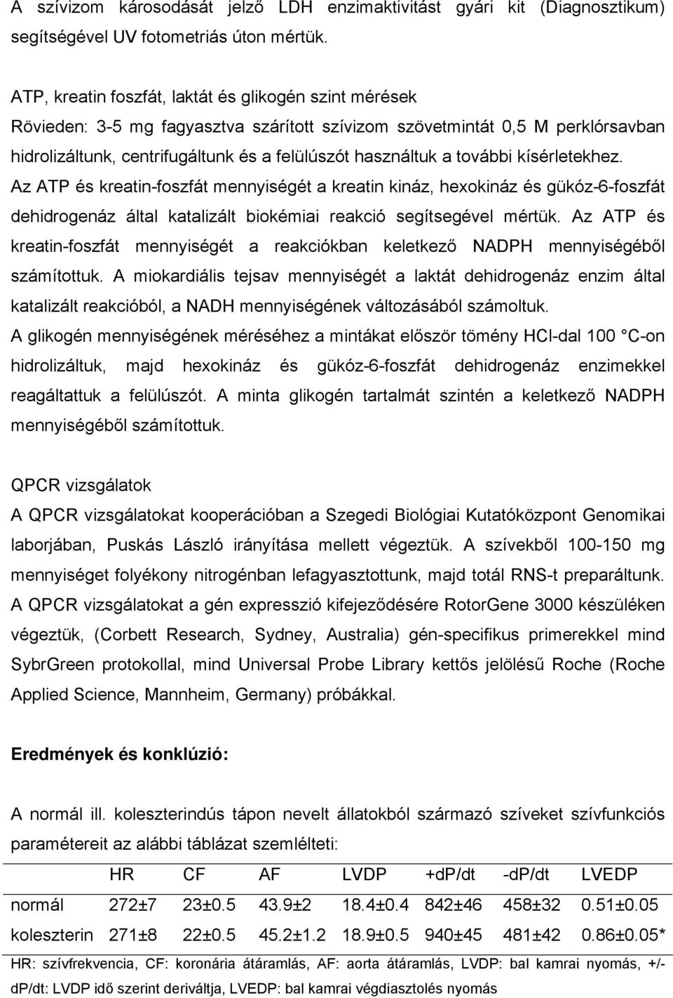 további kísérletekhez. Az ATP és kreatin-foszfát mennyiségét a kreatin kináz, hexokináz és gükóz-6-foszfát dehidrogenáz által katalizált biokémiai reakció segítsegével mértük.