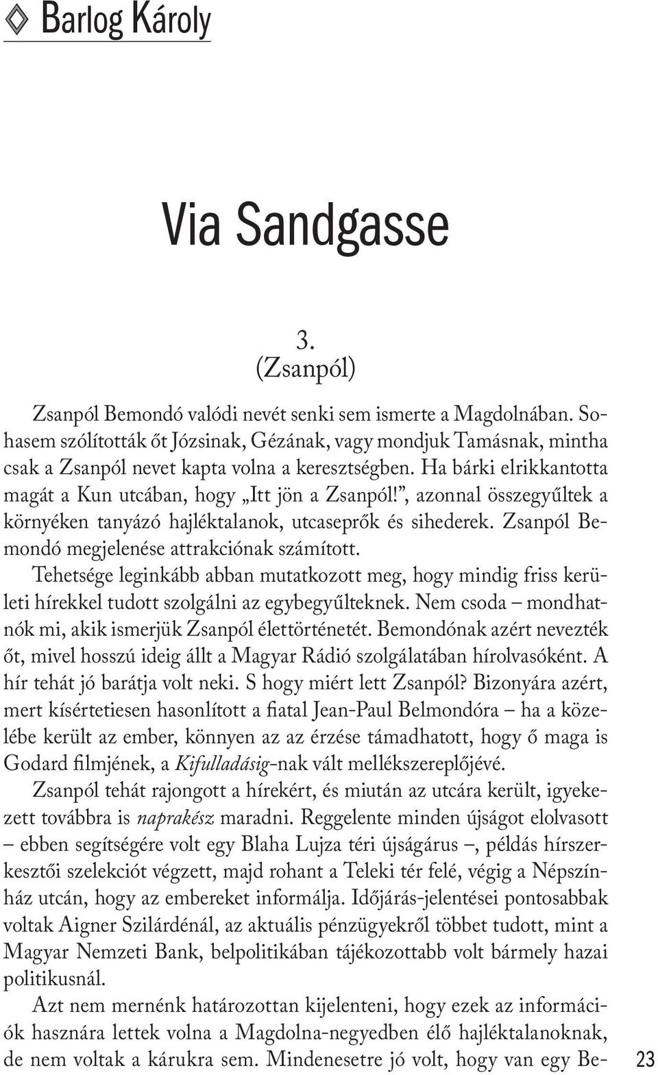 , azonnal összegyűltek a környéken tanyázó hajléktalanok, utcaseprők és sihederek. Zsanpól Bemondó megjelenése attrakciónak számított.