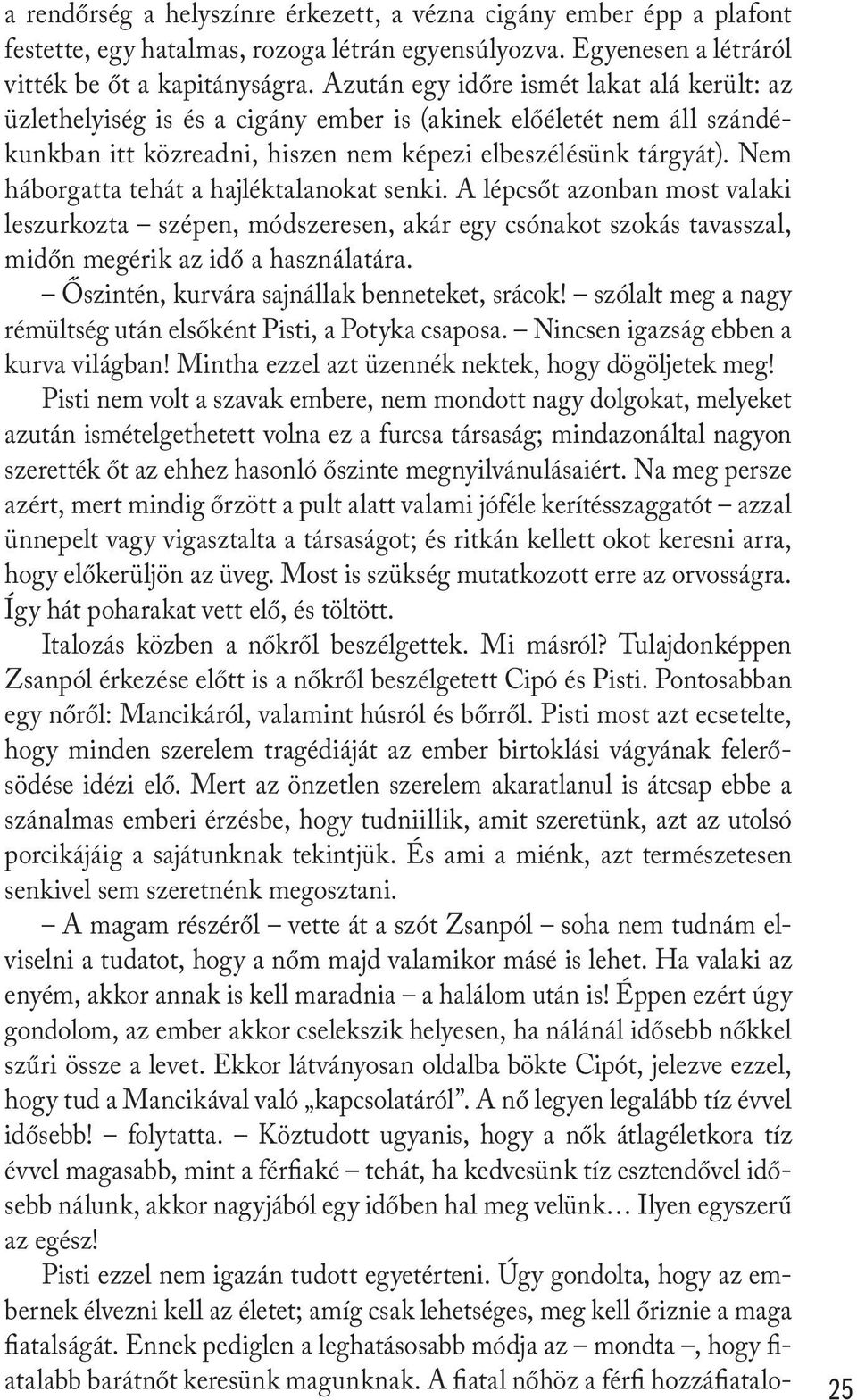 Nem háborgatta tehát a hajléktalanokat senki. A lépcsőt azonban most valaki leszurkozta szépen, módszeresen, akár egy csónakot szokás tavasszal, midőn megérik az idő a használatára.