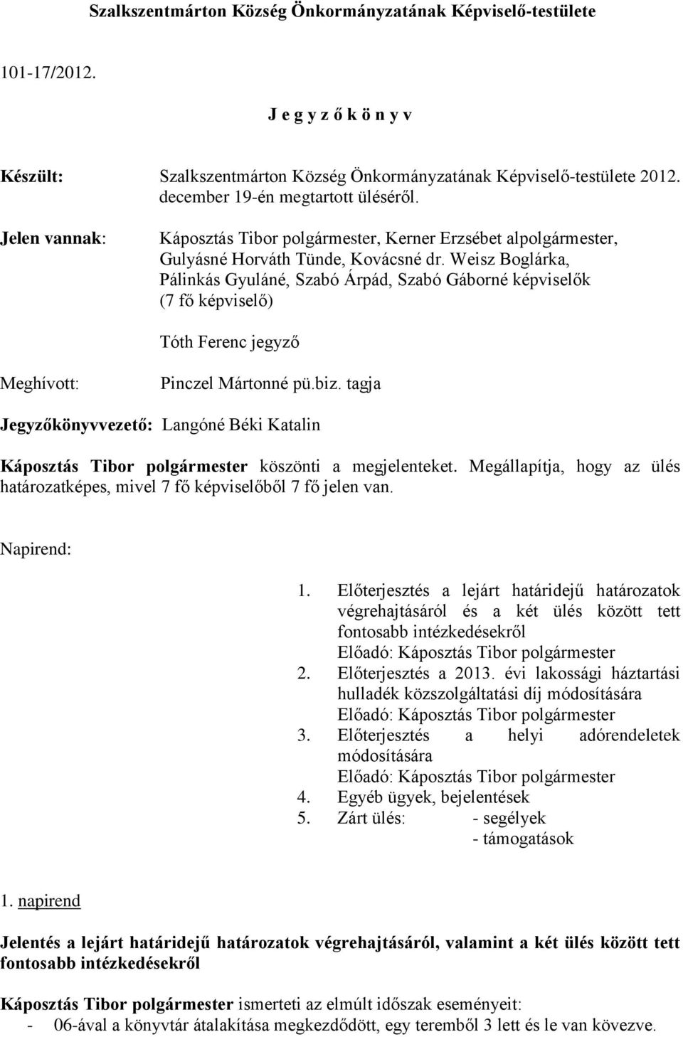 Weisz Boglárka, Pálinkás Gyuláné, Szabó Árpád, Szabó Gáborné képviselők (7 fő képviselő) Tóth Ferenc jegyző Meghívott: Pinczel Mártonné pü.biz.