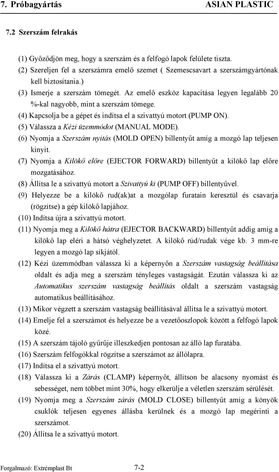 (5) Válassza a Kézi üzemmódot (MANUAL MODE). (6) Nyomja a Szerszám nyitás (MOLD OPEN) billentyűt amíg a mozgó lap teljesen kinyit.