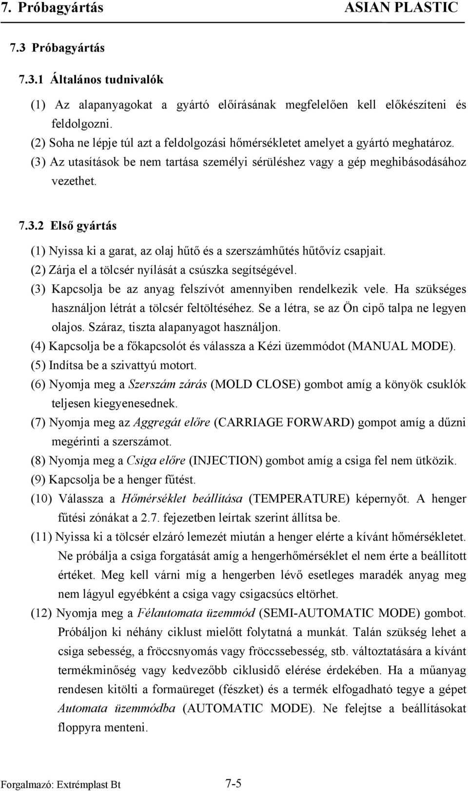 (2) Zárja el a tölcsér nyílását a csúszka segítségével. (3) Kapcsolja be az anyag felszívót amennyiben rendelkezik vele. Ha szükséges használjon létrát a tölcsér feltöltéséhez.