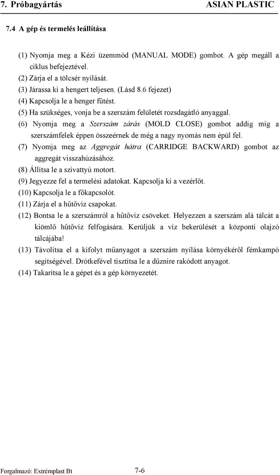 (6) Nyomja meg a Szerszám zárás (MOLD CLOSE) gombot addíg míg a szerszámfelek éppen összeérnek de még a nagy nyomás nem épül fel.