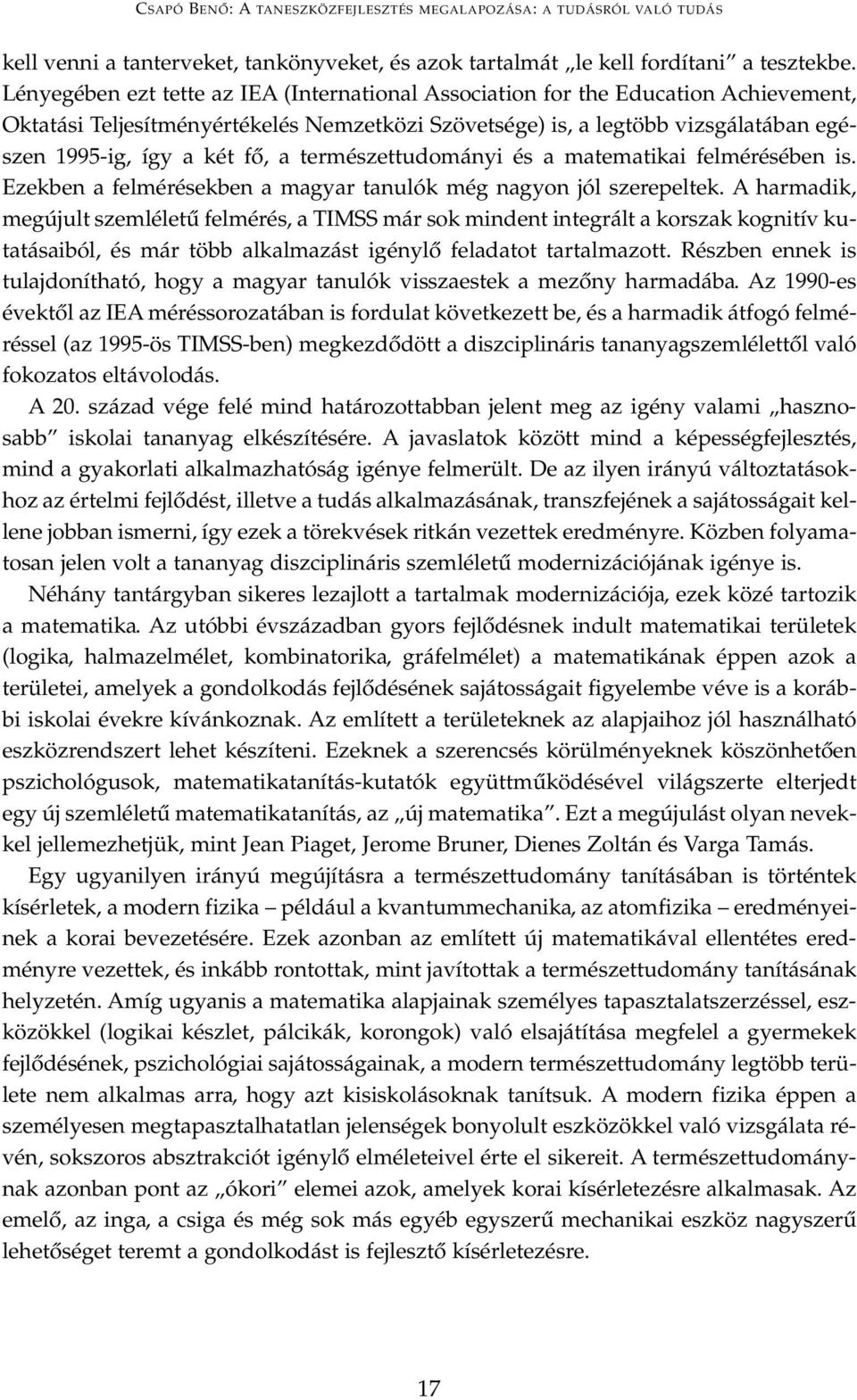 a természettudományi és a matematikai felmérésében is. Ezekben a felmérésekben a magyar tanulók még nagyon jól szerepeltek.