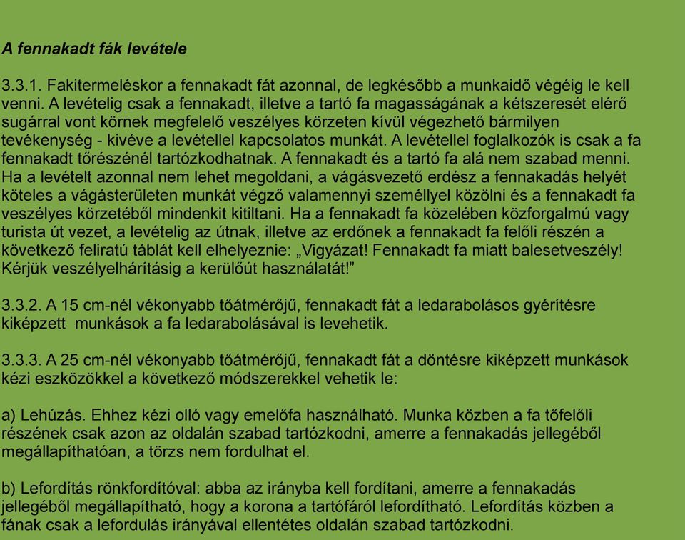 kapcsolatos munkát. A levétellel foglalkozók is csak a fa fennakadt tőrészénél tartózkodhatnak. A fennakadt és a tartó fa alá nem szabad menni.