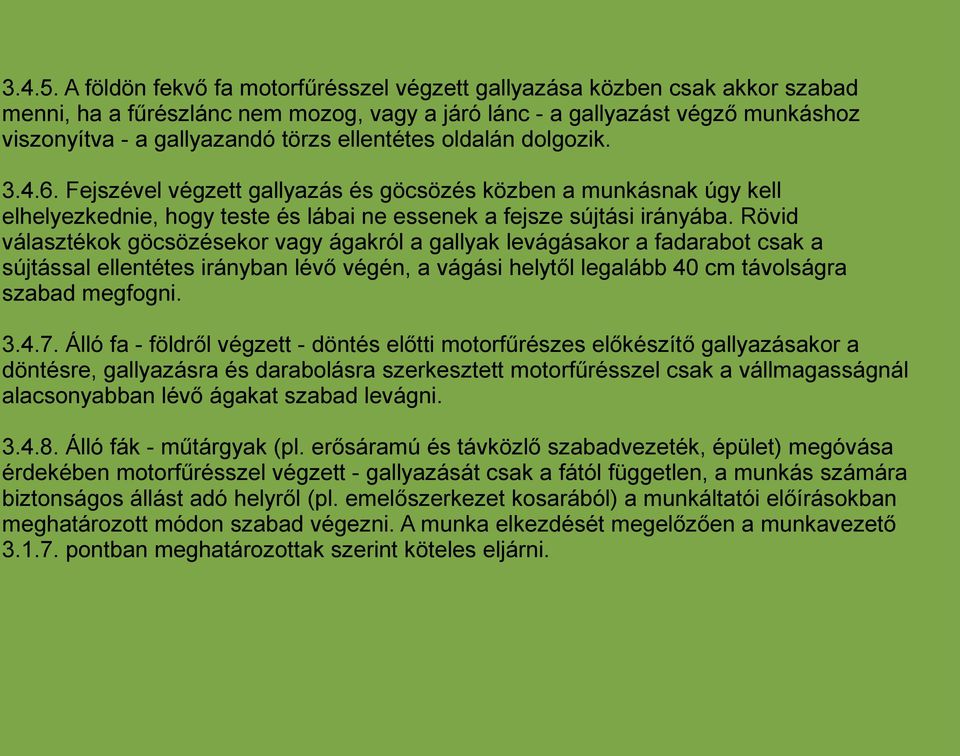 ellentétes oldalán dolgozik. 3.4.6. Fejszével végzett gallyazás és göcsözés közben a munkásnak úgy kell elhelyezkednie, hogy teste és lábai ne essenek a fejsze sújtási irányába.