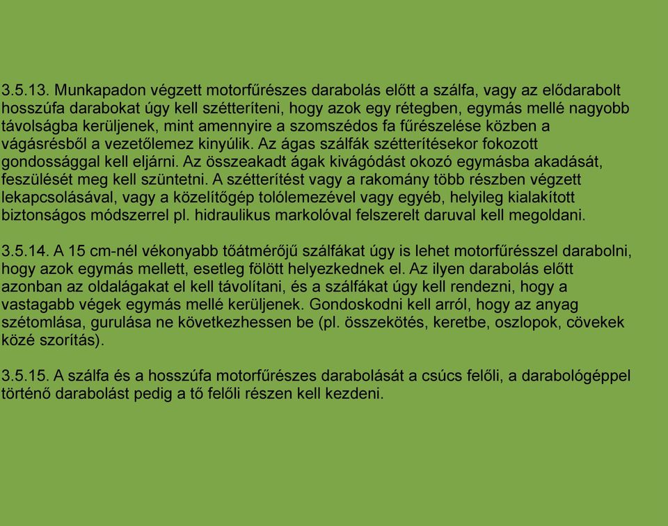 amennyire a szomszédos fa fűrészelése közben a vágásrésből a vezetőlemez kinyúlik. Az ágas szálfák szétterítésekor fokozott gondossággal kell eljárni.