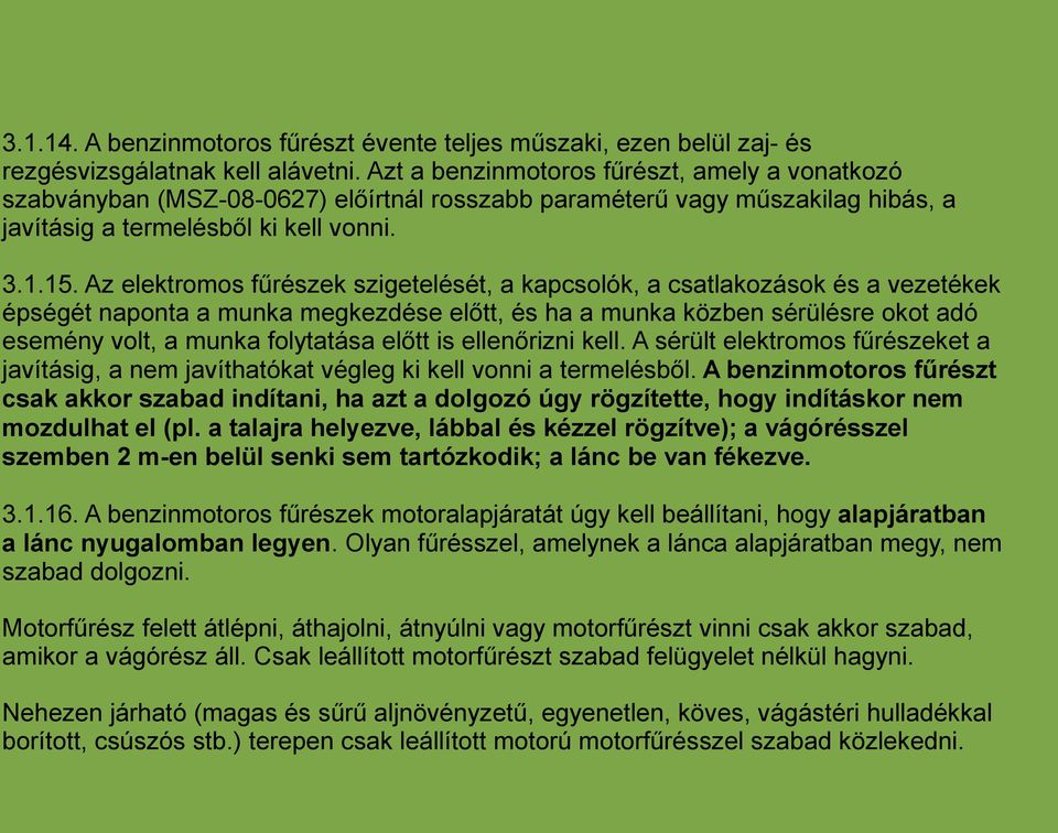 Az elektromos fűrészek szigetelését, a kapcsolók, a csatlakozások és a vezetékek épségét naponta a munka megkezdése előtt, és ha a munka közben sérülésre okot adó esemény volt, a munka folytatása