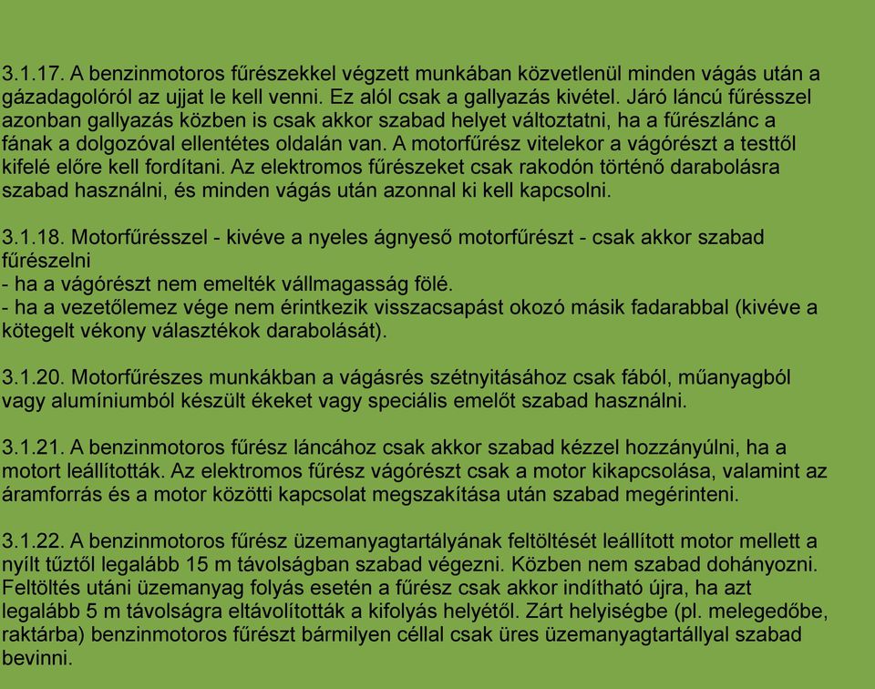 A motorfűrész vitelekor a vágórészt a testtől kifelé előre kell fordítani. Az elektromos fűrészeket csak rakodón történő darabolásra szabad használni, és minden vágás után azonnal ki kell kapcsolni.