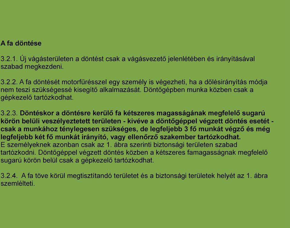 2.3. Döntéskor a döntésre kerülő fa kétszeres magasságának megfelelő sugarú körön belüli veszélyeztetett területen - kivéve a döntőgéppel végzett döntés esetét - csak a munkához ténylegesen