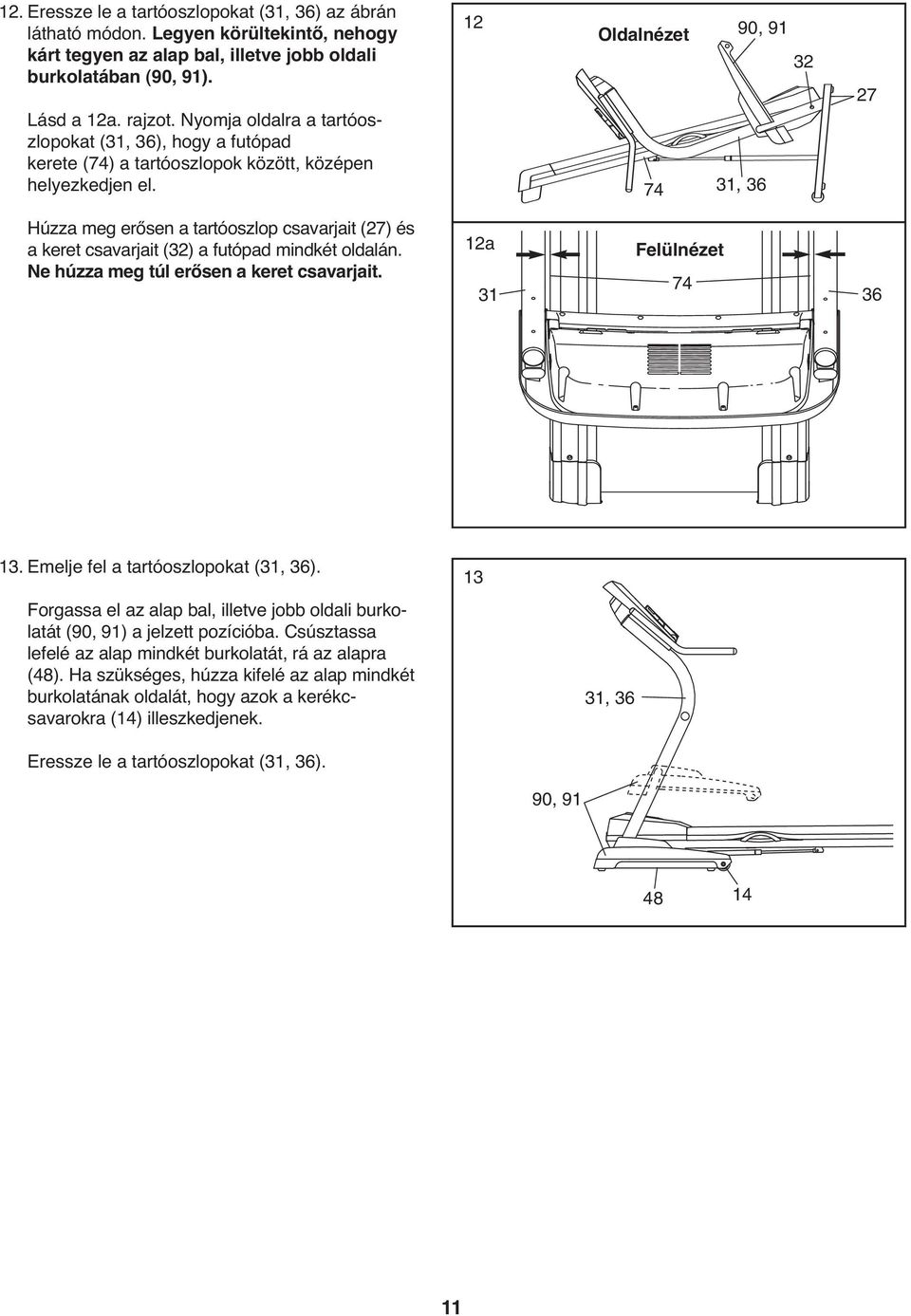 1 Oldalnézet 74 90, 91 31, 36 3 7 Húzza meg erősen a tartóoszlop csavarjait (7) és a keret csavarjait (3) a futópad mindkét oldalán. Ne húzza meg túl erősen a keret csavarjait.