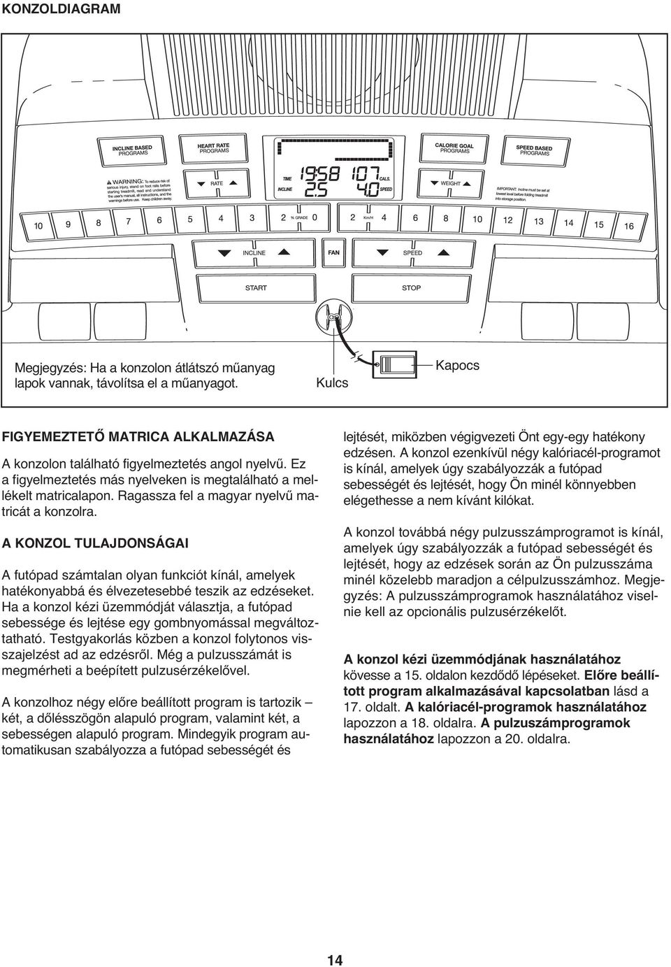 A KONZOL TULAJDONSÁGAI A futópad számtalan olyan funkciót kínál, amelyek hatékonyabbá és élvezetesebbé teszik az edzéseket.