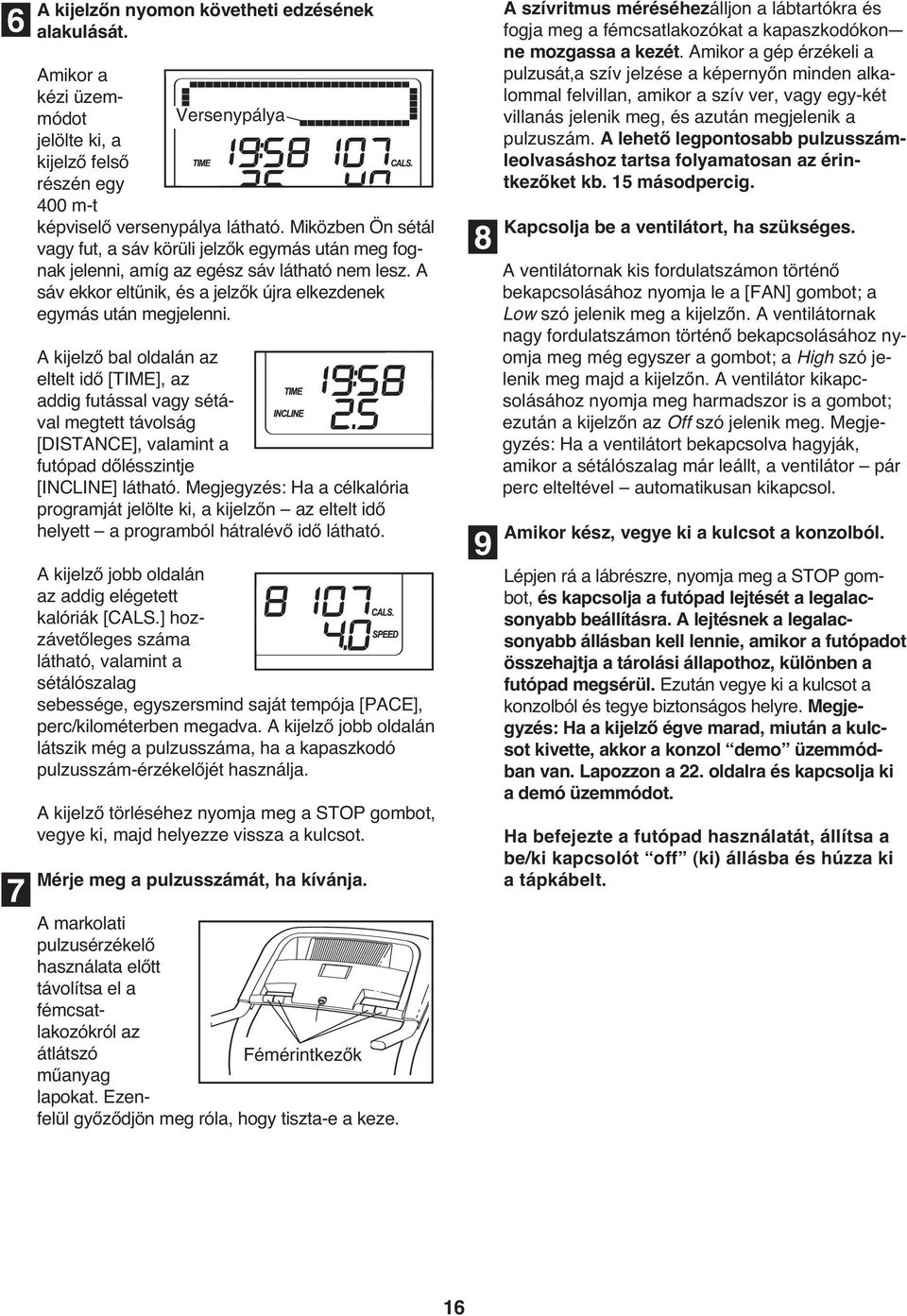 A kijelző bal oldalán az eltelt idő [TIME], az addig futással vagy sétával megtett távolság [DISTANCE], valamint a futópad dőlésszintje [INCLINE] látható.