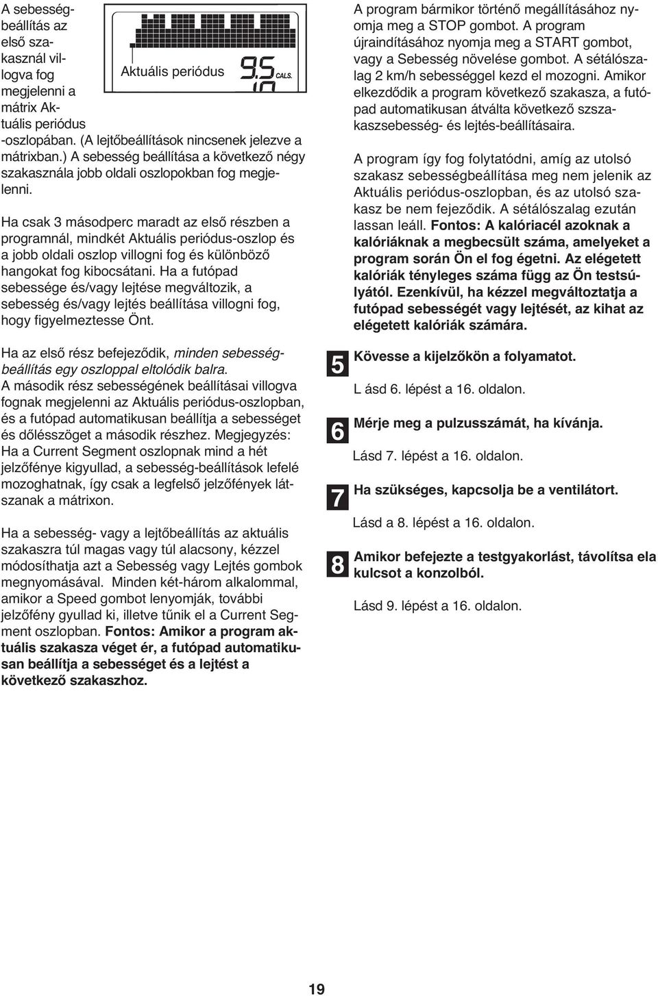 Ha csak 3 másodperc maradt az első részben a programnál, mindkét Aktuális periódus-oszlop és a jobb oldali oszlop villogni fog és különböző hangokat fog kibocsátani.