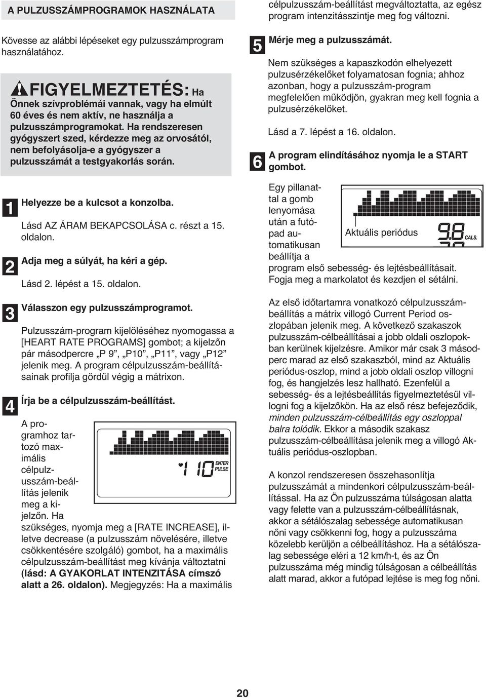 Ha rendszeresen gyógyszert szed, kérdezze meg az orvosától, nem befolyásolja-e a gyógyszer a pulzusszámát a testgyakorlás során.