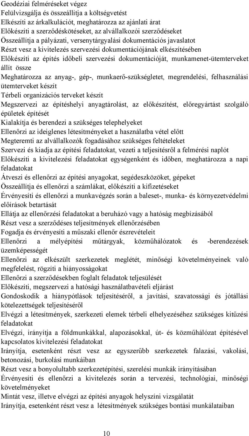 munkamenet-ütemterveket állít össze Meghatározza az anyag-, gép-, munkaerő-szükségletet, megrendelési, felhasználási ütemterveket készít Térbeli organizációs terveket készít Megszervezi az