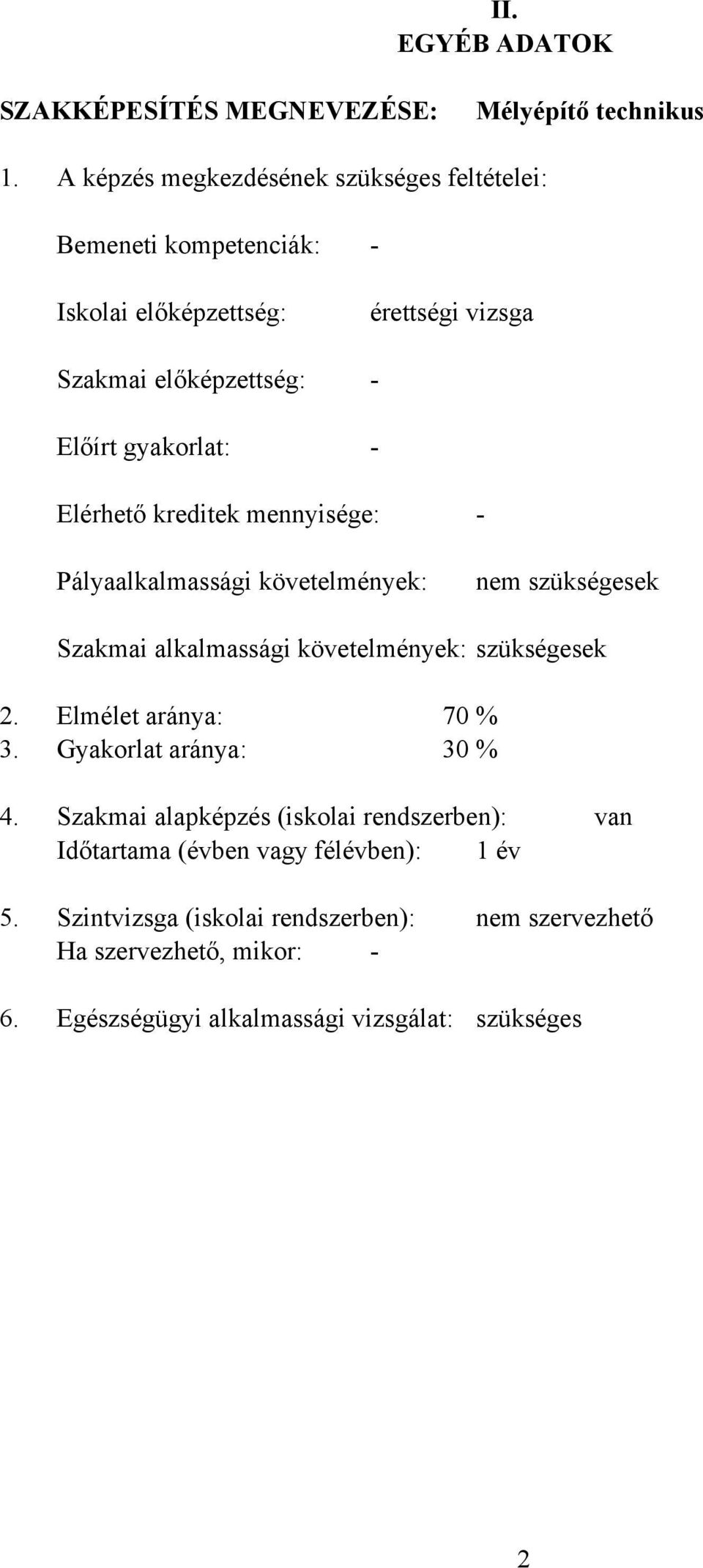 Elérhető kreditek mennyisége: - Pályaalkalmassági követelmények: nem szükségesek Szakmai alkalmassági követelmények: szükségesek 2. Elmélet aránya: 70 % 3.