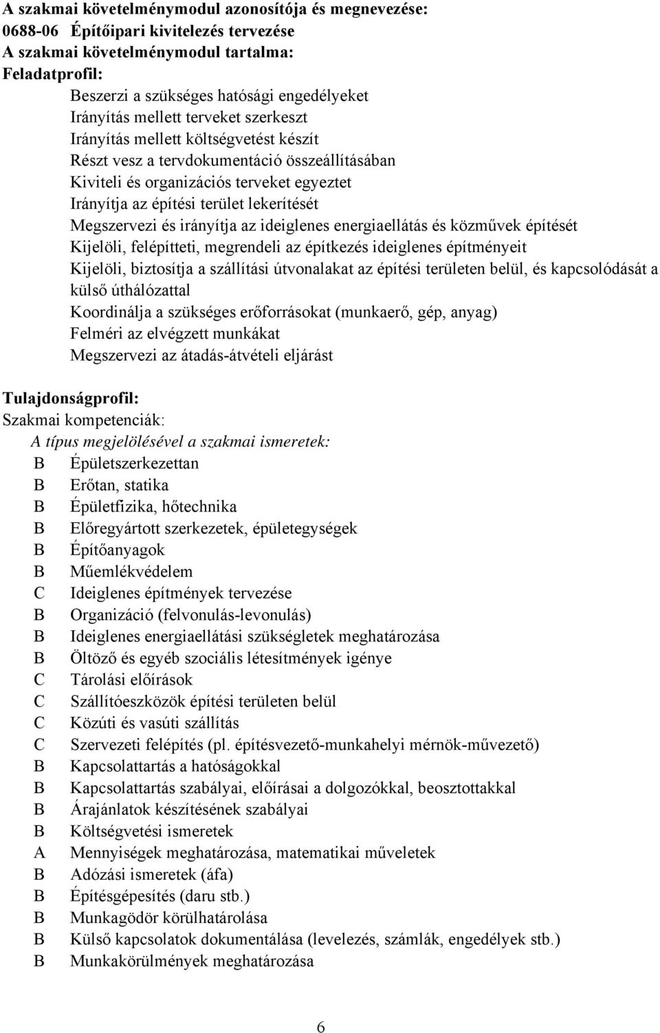 Megszervezi és irányítja az ideiglenes energiaellátás és közművek építését Kijelöli, felépítteti, megrendeli az építkezés ideiglenes építményeit Kijelöli, biztosítja a szállítási útvonalakat az