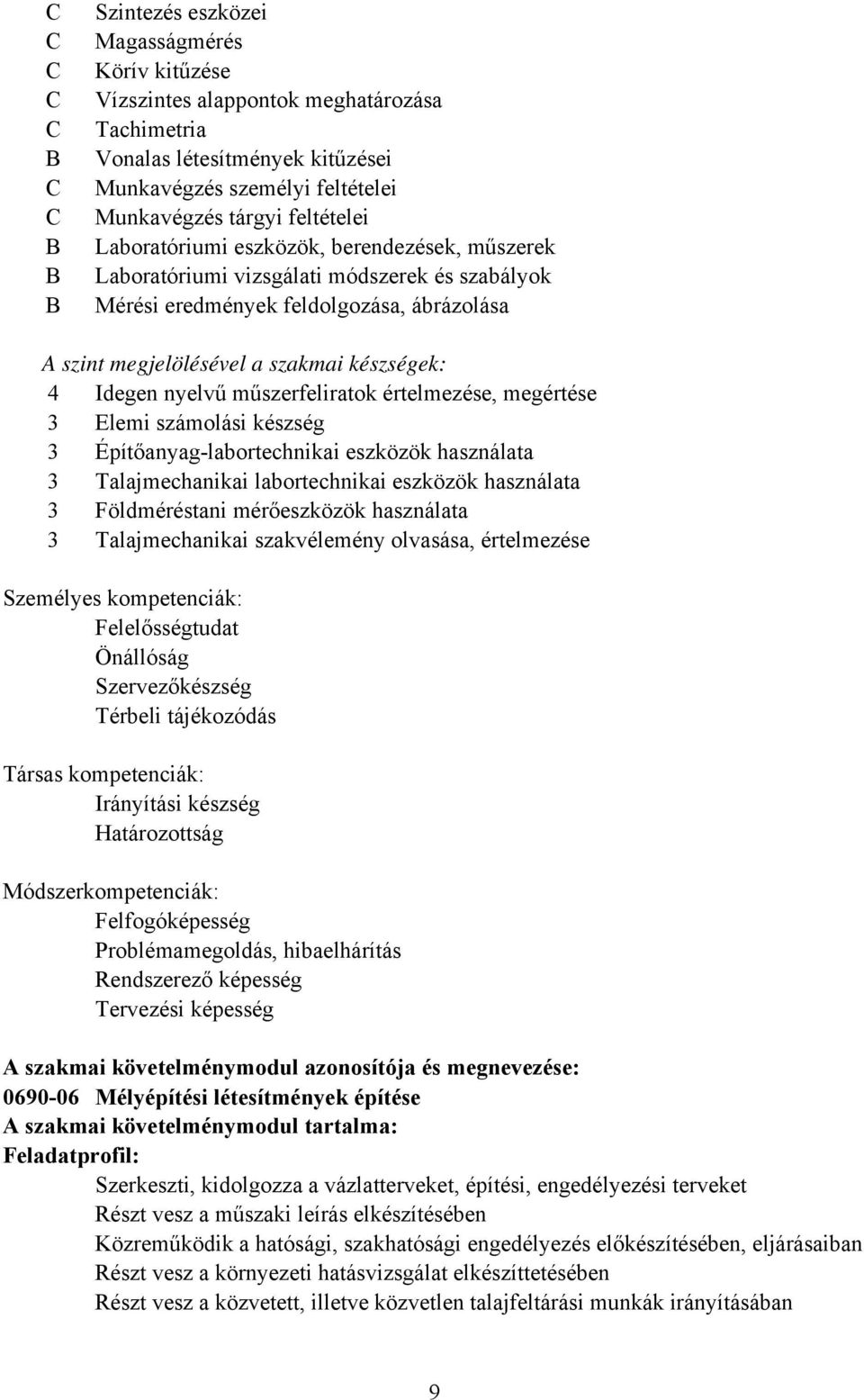 műszerfeliratok értelmezése, megértése 3 Elemi számolási készség 3 Építőanyag-labortechnikai eszközök használata 3 Talajmechanikai labortechnikai eszközök használata 3 Földméréstani mérőeszközök