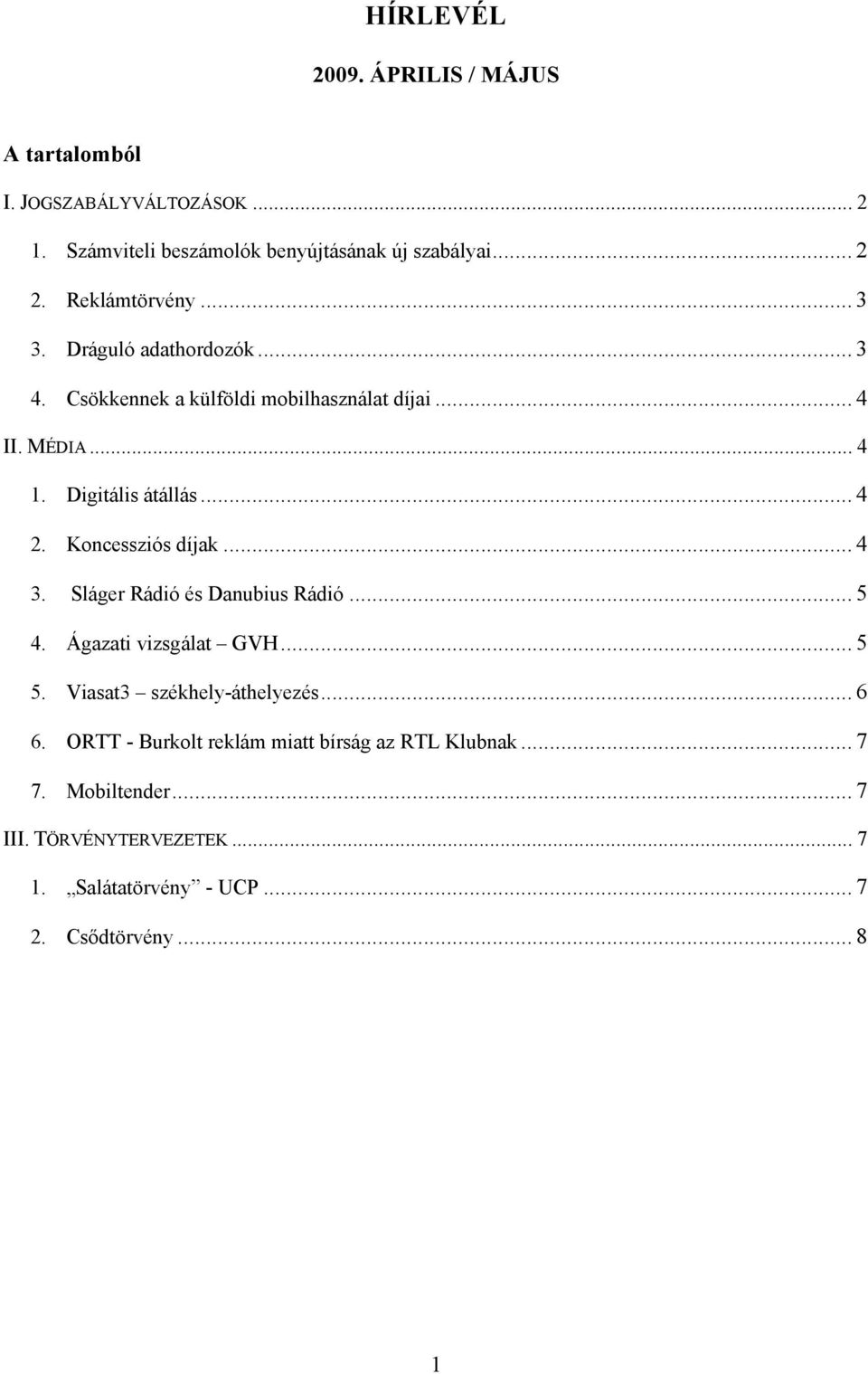 Koncessziós díjak... 4 3. Sláger Rádió és Danubius Rádió... 5 4. Ágazati vizsgálat GVH... 5 5. Viasat3 székhely-áthelyezés... 6 6.