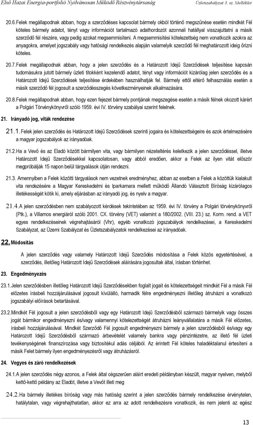 A megsemmisítési kötelezettség nem vonatkozik azokra az anyagokra, amelyet jogszabály vagy hatósági rendelkezés alapján valamelyik szerződő fél meghatározott ideig őrizni köteles. 20.7.