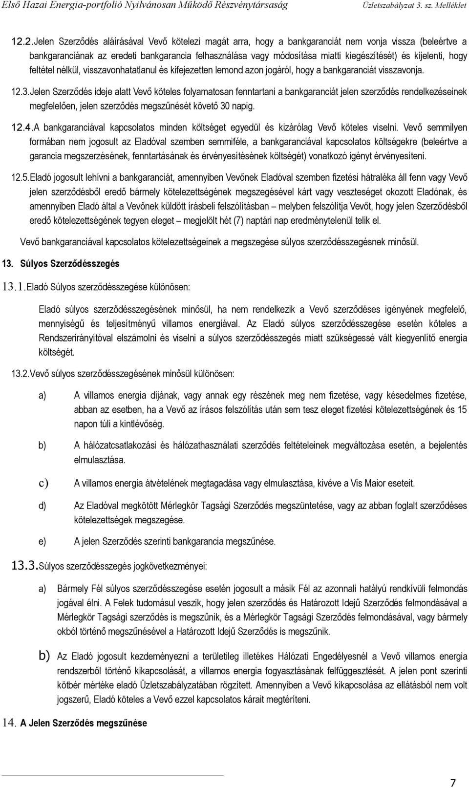 Jelen Szerződés ideje alatt Vevő köteles folyamatosan fenntartani a bankgaranciát jelen szerződés rendelkezéseinek megfelelően, jelen szerződés megszűnését követő 30 napig. 12.4.