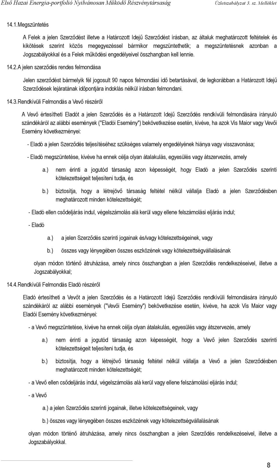 A jelen szerződés rendes felmondása Jelen szerződést bármelyik fél jogosult 90 napos felmondási idő betartásával, de legkorábban a Határozott Idejű Szerződések lejáratának időpontjára indoklás nélkül