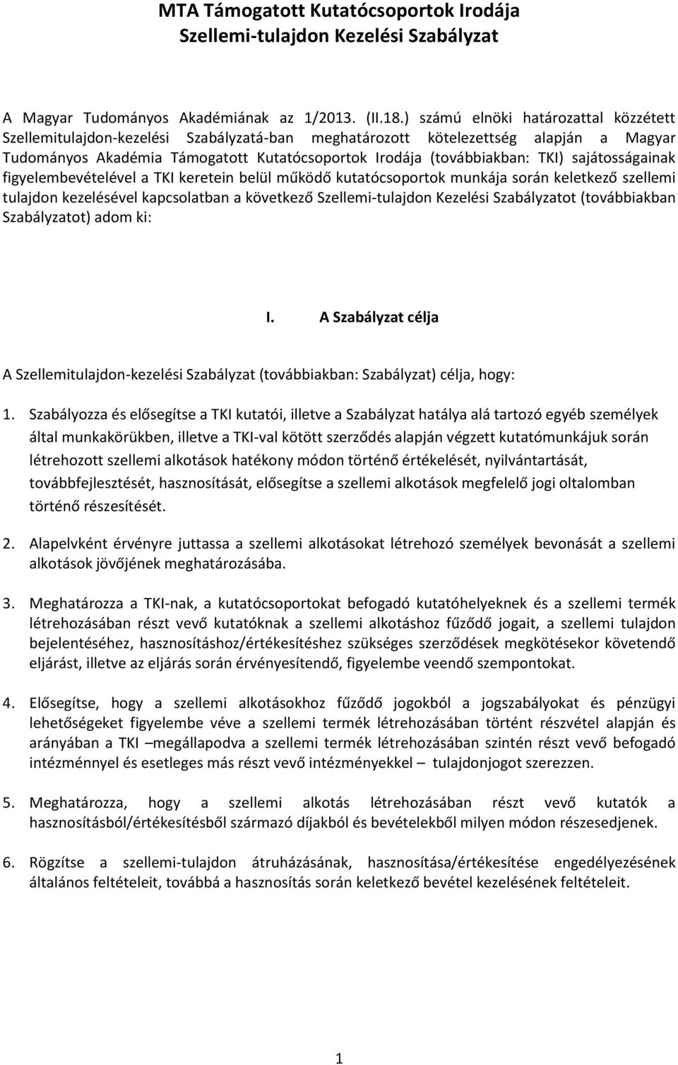 sajátosságainak figyelembevételével a TKI keretein belül működő kutatócsoportok munkája során keletkező szellemi tulajdon kezelésével kapcsolatban a következő Szellemi-tulajdon Kezelési Szabályzatot