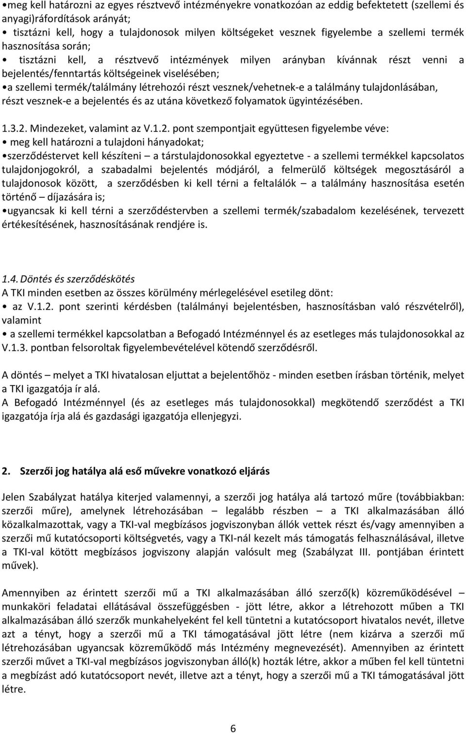 termék/találmány létrehozói részt vesznek/vehetnek-e a találmány tulajdonlásában, részt vesznek-e a bejelentés és az utána következő folyamatok ügyintézésében. 1.3.2.