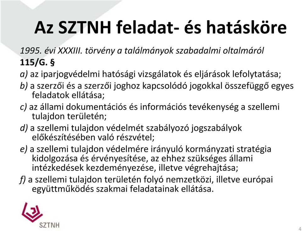 dokumentációs és információs tevékenység a szellemi tulajdon területén; d) a szellemi tulajdon védelmét szabályozó jogszabályok előkészítésében való részvétel; e) a szellemi