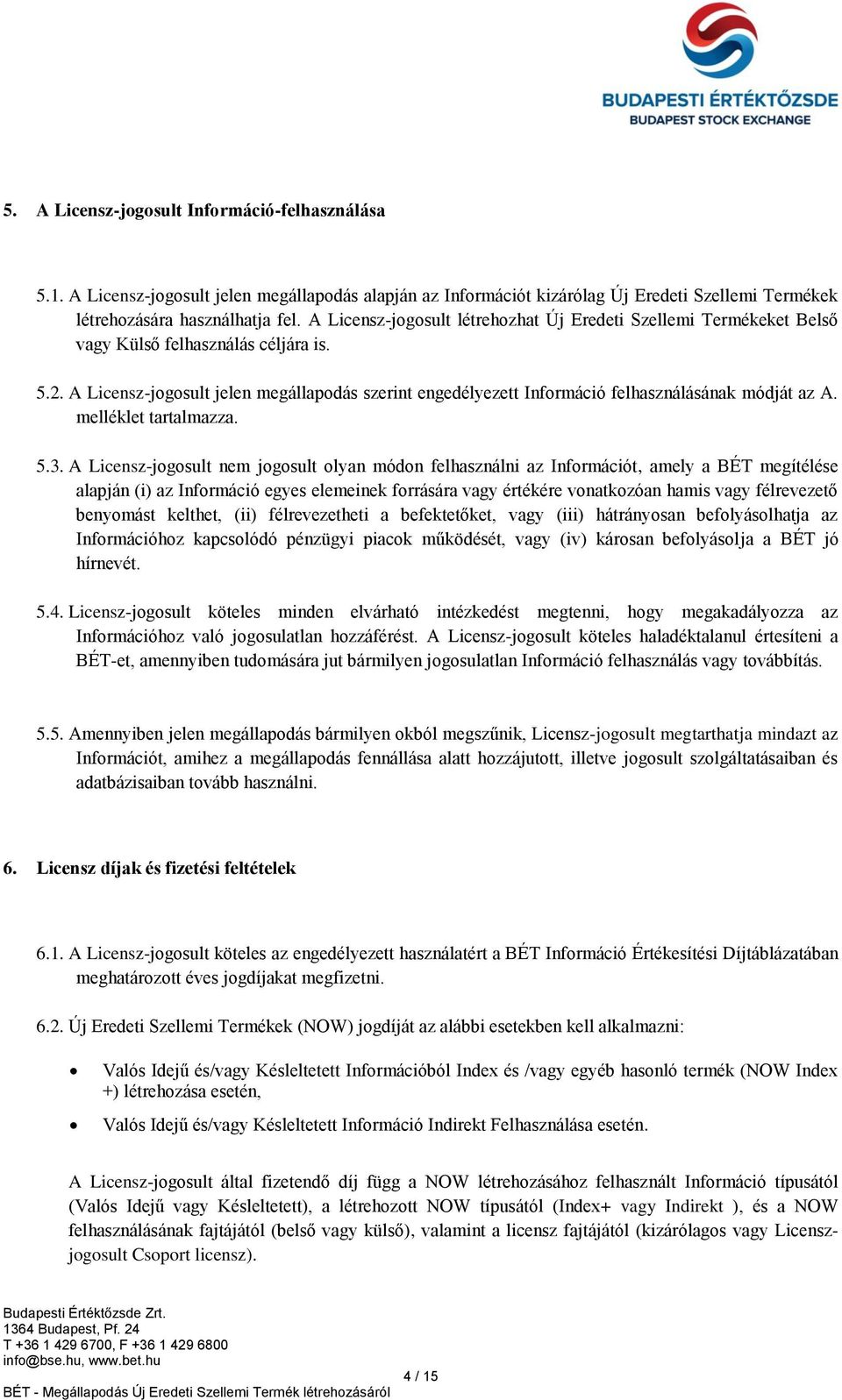 A Licensz-jogosult jelen megállapodás szerint engedélyezett Információ felhasználásának módját az A. melléklet tartalmazza. 5.3.