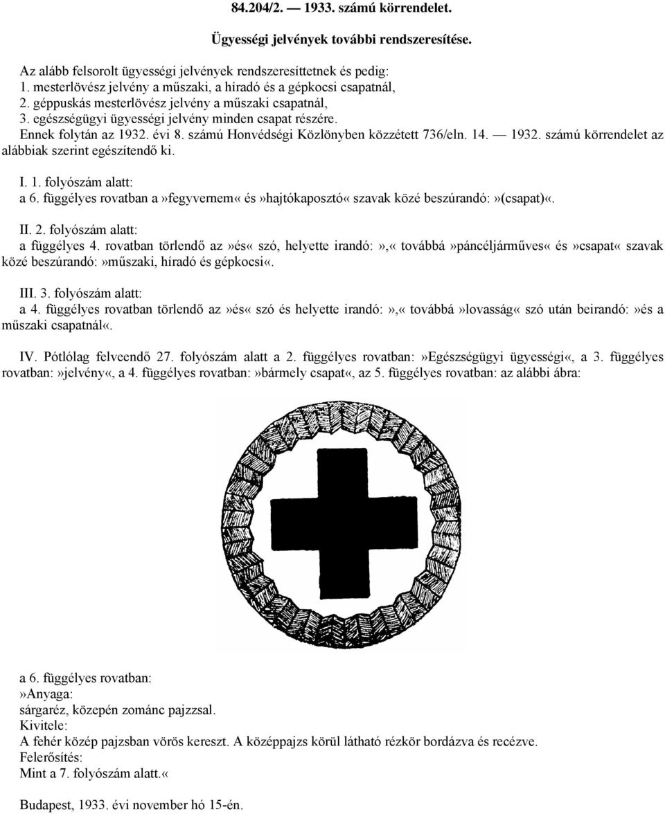 évi 8. számú Honvédségi Közlönyben közzétett 736/eln. 14. 1932. számú körrendelet az alábbiak szerint egészítendő ki. I. 1. folyószám alatt: a 6.