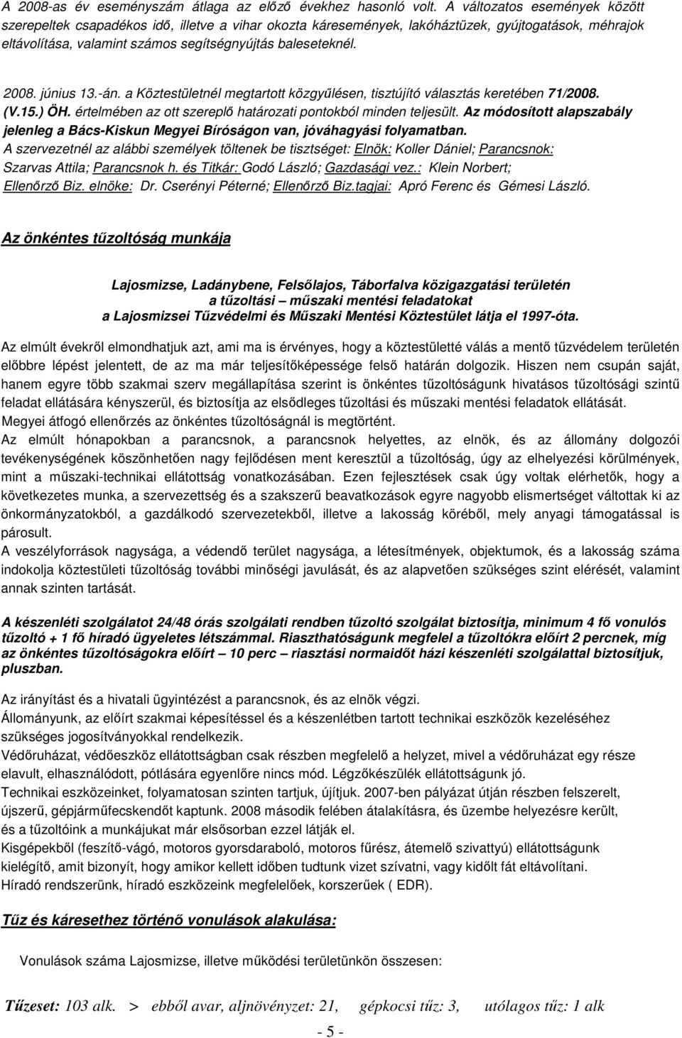 június 13.-án. a Köztestületnél megtartott közgyőlésen, tisztújító választás keretében 71/2008. (V.15.) ÖH. értelmében az ott szereplı határozati pontokból minden teljesült.