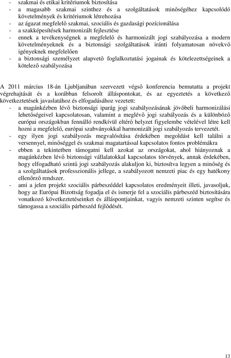 iránti folyamatosan növekvő igényeknek megfelelően - a biztonsági személyzet alapvető foglalkoztatási jogainak és kötelezettségeinek a kötelező szabályozása A 2011 március 18-án Ljubljanában