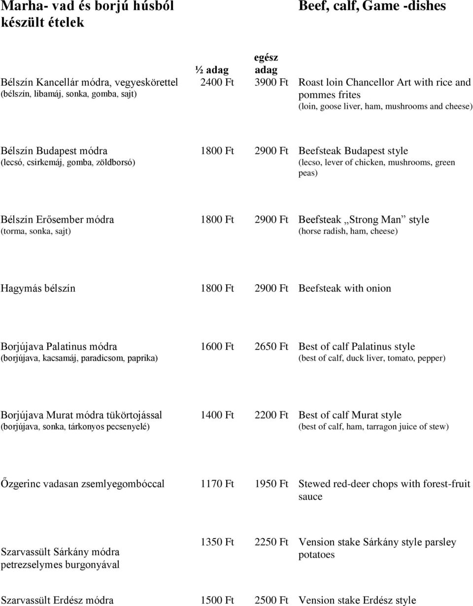 mushrooms, green peas) Bélszín Erősember módra (torma, sonka, sajt) 1800 Ft 2900 Ft Beefsteak Strong Man style (horse radish, ham, cheese) Hagymás bélszín 1800 Ft 2900 Ft Beefsteak with onion