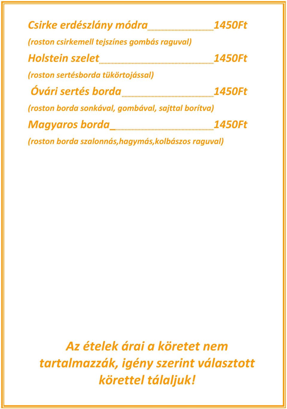 gombával, sajttal borítva) Magyaros borda 1450Ft (roston borda szalonnás,hagymás,kolbászos