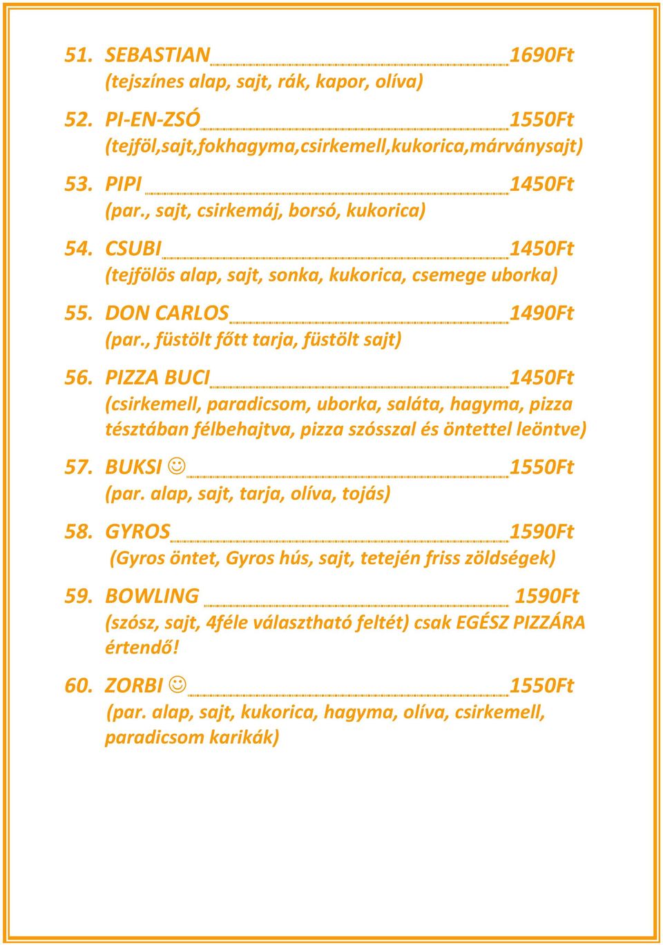 PIZZA BUCI 1450Ft (csirkemell, paradicsom, uborka, saláta, hagyma, pizza tésztában félbehajtva, pizza szósszal és öntettel leöntve) 57. BUKSI 1550Ft (par. alap, sajt, tarja, olíva, tojás) 58.