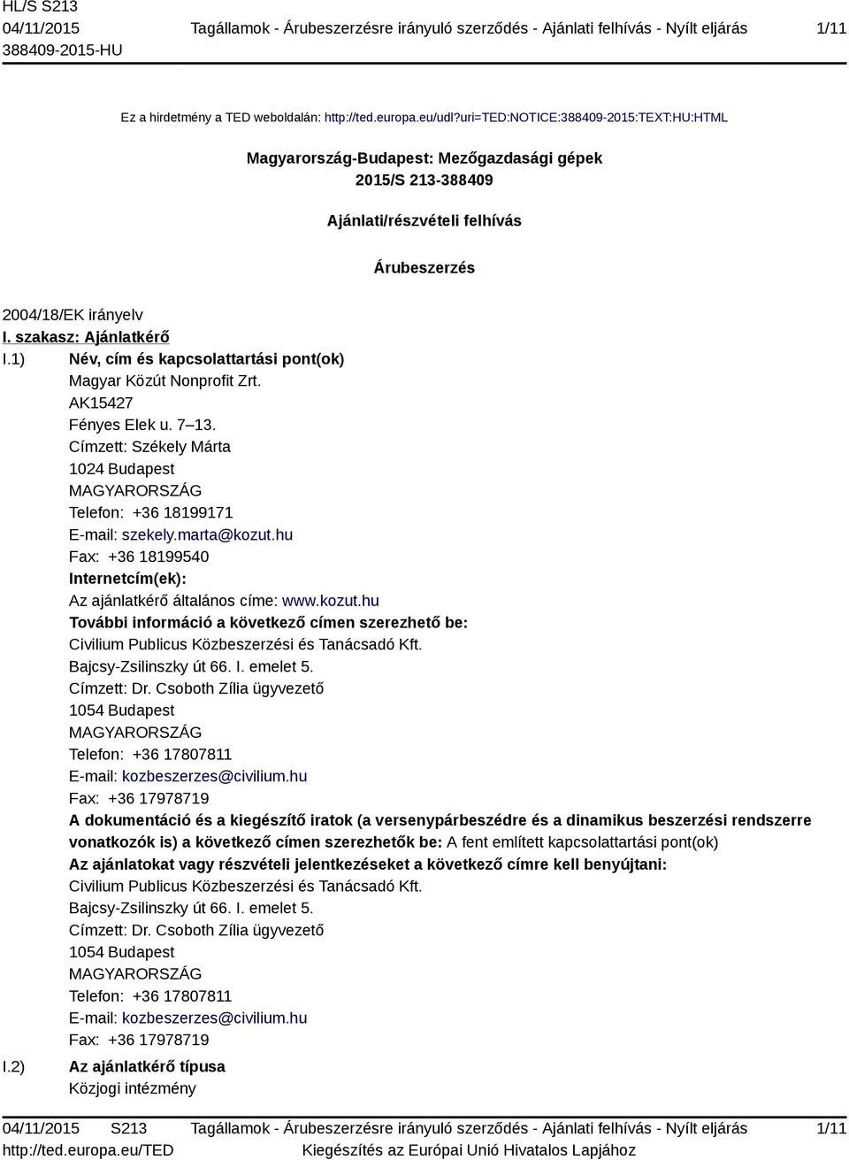 1) Név, cím és kapcsolattartási pont(ok) Magyar Közút Nonprofit Zrt. AK15427 Fényes Elek u. 7 13. Címzett: Székely Márta 1024 Budapest MAGYARORSZÁG Telefon: +36 18199171 E-mail: szekely.marta@kozut.