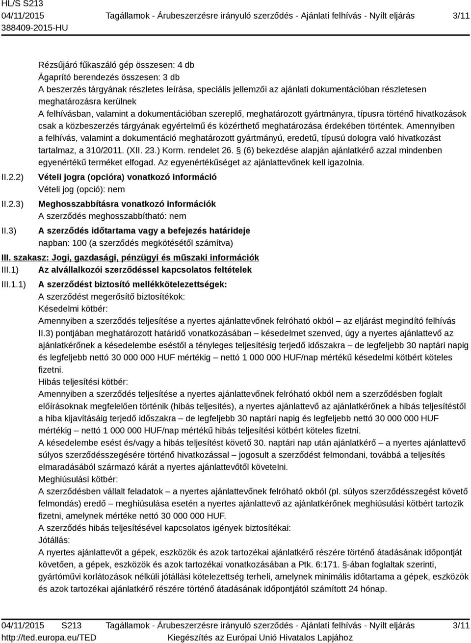 kerülnek A felhívásban, valamint a dokumentációban szereplő, meghatározott gyártmányra, típusra történő hivatkozások csak a közbeszerzés tárgyának egyértelmű és közérthető meghatározása érdekében