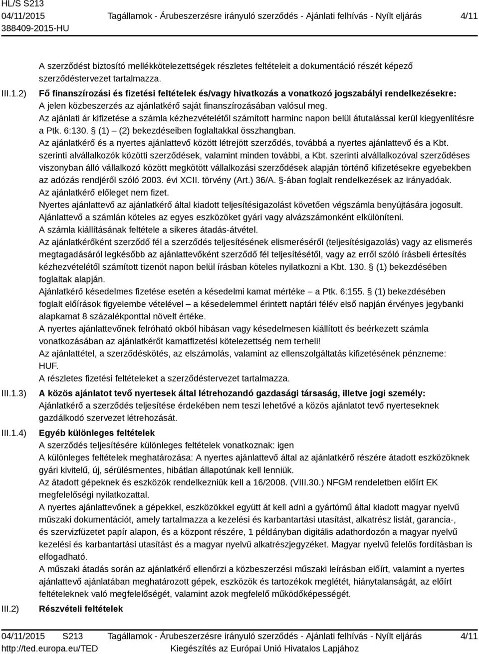 Az ajánlati ár kifizetése a számla kézhezvételétől számított harminc napon belül átutalással kerül kiegyenlítésre a Ptk. 6:130. (1) (2) bekezdéseiben foglaltakkal összhangban.