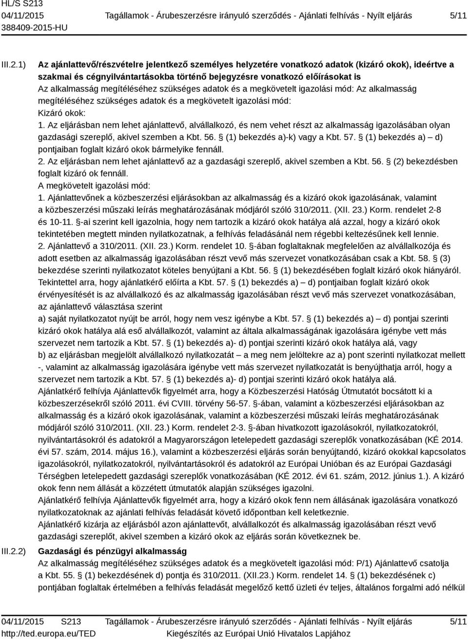 2) Az ajánlattevő/részvételre jelentkező személyes helyzetére vonatkozó adatok (kizáró okok), ideértve a szakmai és cégnyilvántartásokba történő bejegyzésre vonatkozó előírásokat is Az alkalmasság