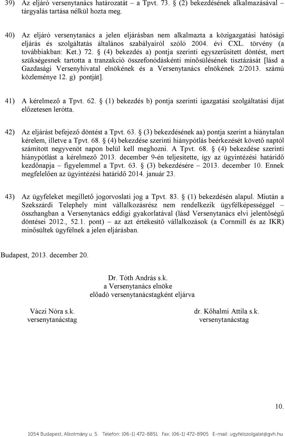 (4) bekezdés a) pontja szerinti egyszerűsített döntést, mert szükségesnek tartotta a tranzakció összefonódáskénti minősülésének tisztázását [lásd a Gazdasági Versenyhivatal elnökének és a