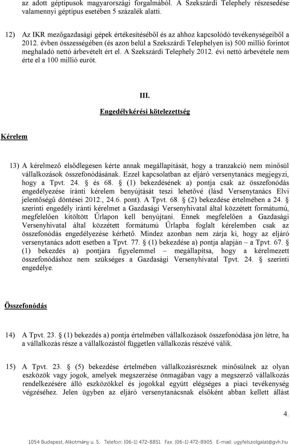 évben összességében (és azon belül a Szekszárdi Telephelyen is) 500 millió forintot meghaladó nettó árbevételt ért el. A Szekszárdi Telephely 2012. évi nettó árbevétele nem érte el a 100 millió eurót.