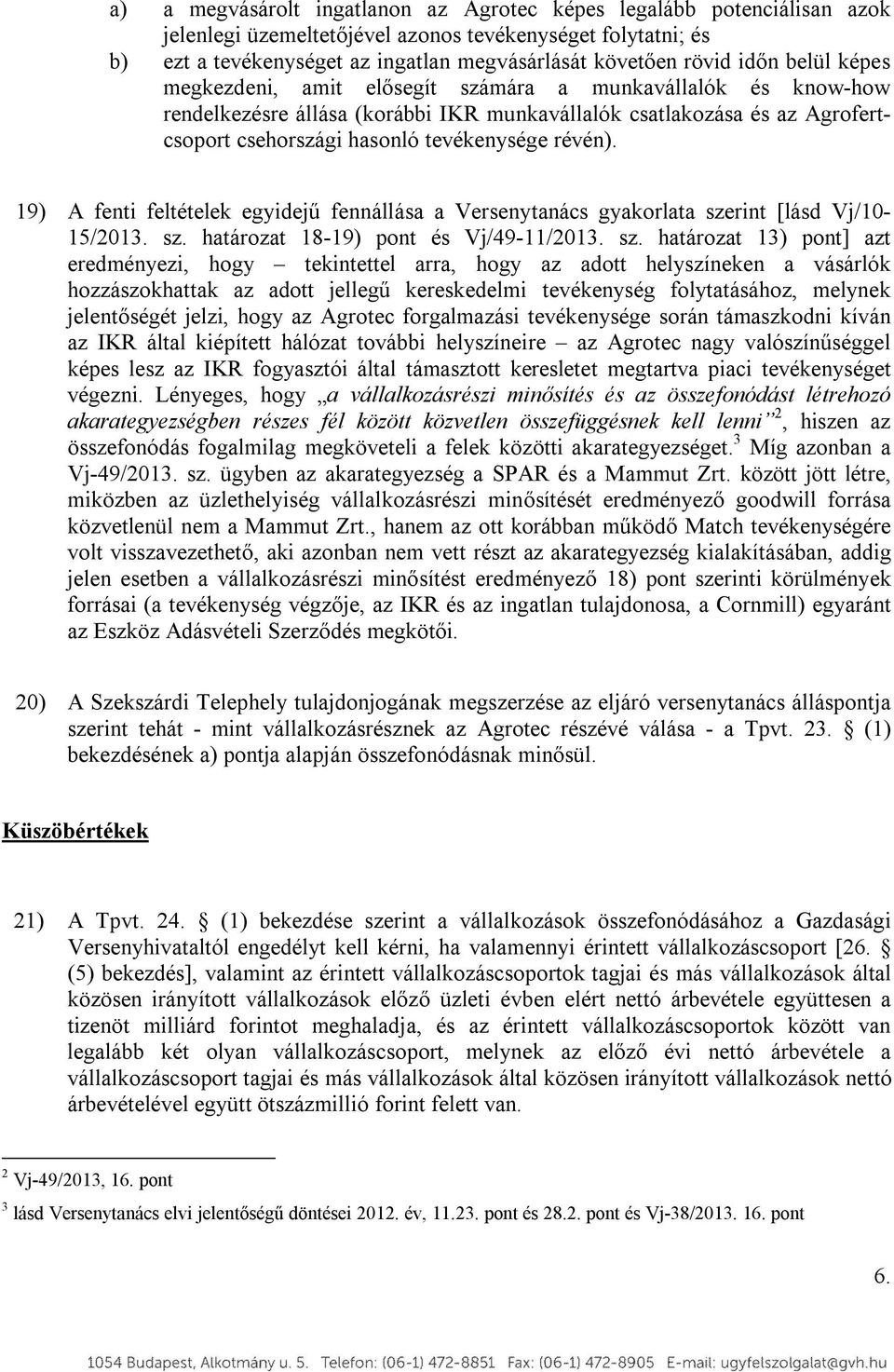 révén). 19) A fenti feltételek egyidejű fennállása a Versenytanács gyakorlata sze